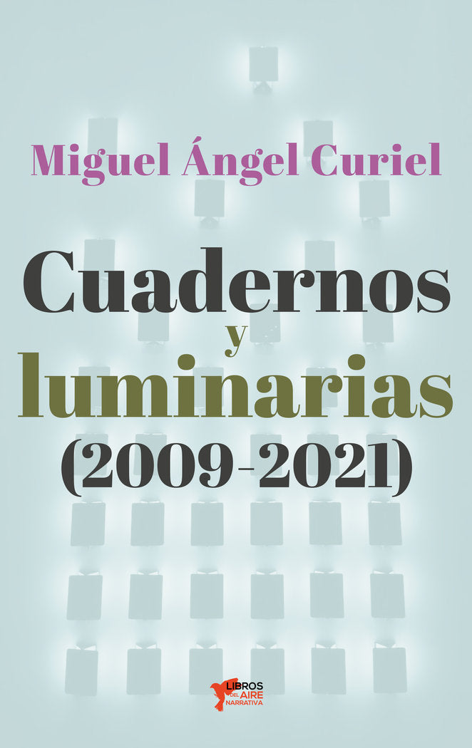 CUADERNOS Y LUMINARIAS (2009-2021), de CURIEL, MIGUEL ÁNGEL | portada del libro