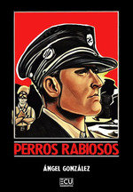 PERROS RABIOSOS, de GONZALEZ, ANGEL | portada del libro