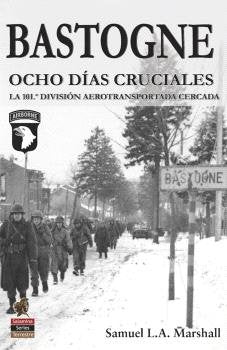 BASTOGNE. OCHO DIAS CRUCIALES, de SAMUEL L.A. MARSHALL | portada del libro