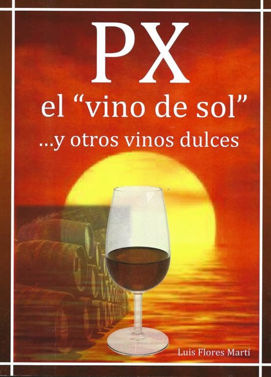PX el "vino del Sol"...y otros vinos dulces, de FLORES MARTI, LUIS | portada del libro