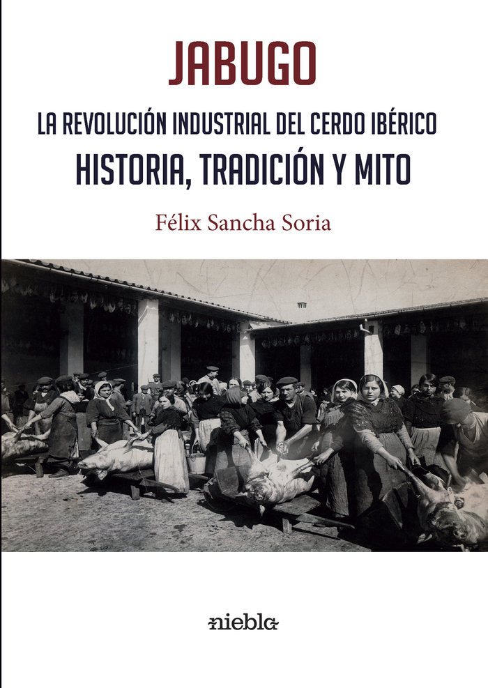 JABUGO. LA REVOLUCIÓN INDUSTRIAL DEL CERDO IBÉRICO., de Sancha Soria, Felix | portada del libro