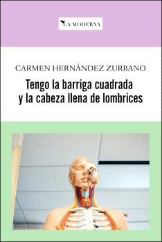 TENGO LA BARRIGA CUADRADA Y LA CABEZA LLENA DE LOMBRICES, de CARMEN HERNANDEZ ZURBANO | portada del libro