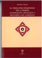 EL PRINCIPIO FEMENINO DEL COSMOS ICONOGRAFIA, MITOLOGIA Y METAFISICA DEL COMIENZO, de Jacinto Choza | portada del libro