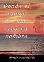 DONDE EL RUMOR DEL MAR CREÓ TU NOMBRE, de ALFREDO VILLAVERDE GIL | portada del libro