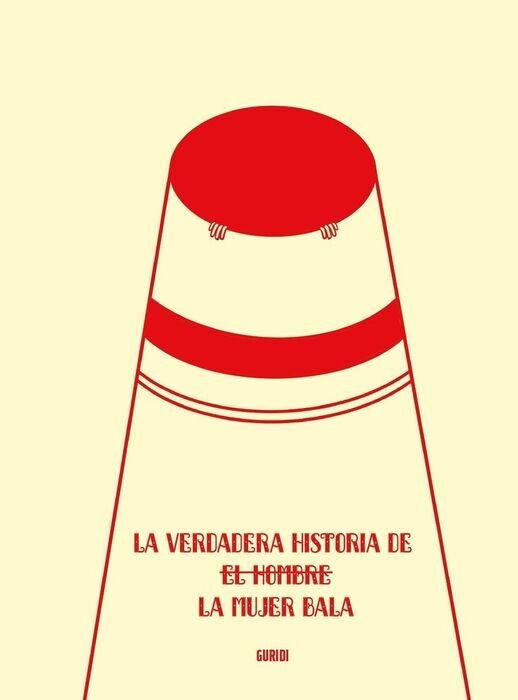 LA VERDADERA HISTORIA DE LA MUJER BALA, de GURIDI, RAUL | portada del libro