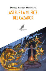 ASI FUE LA MUERTE DEL CAZADOR, de DANIEL BADOSA MORIYAMA | portada del libro