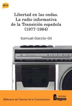 LIBERTAD EN LA ONDAS LA RADIO INFORMATIVA DE LA TRANSICION, de GARCIA-GIL, SAMUEL | portada del libro