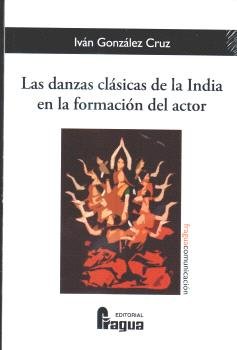 LAS DANZAS CLASICAS DE LA INDIA EN LA FORMACION DEL ACTOR, de GONZALEZ CRUZ, IVAN | portada del libro