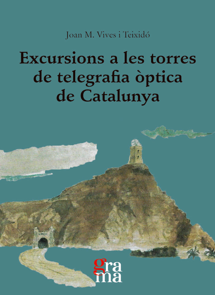 EXCURSIONS A LES TORRES DE TELEGRAFIA OPTICA DE CATALUNYA, de VIVES TEIXIDO, JOAN M. | portada del libro