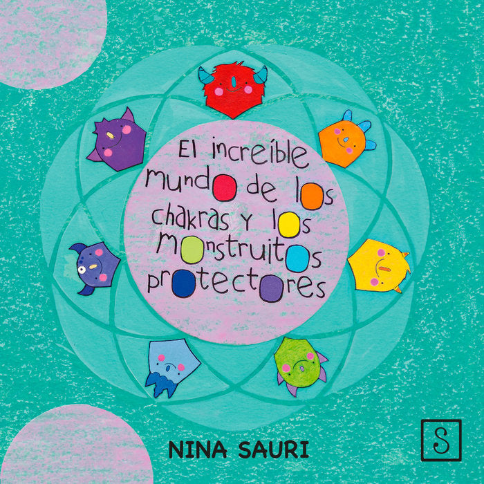 El increible mundo de los chakras y los monstruitos protecto, de Sauri Baqueiro, Nina | portada del libro