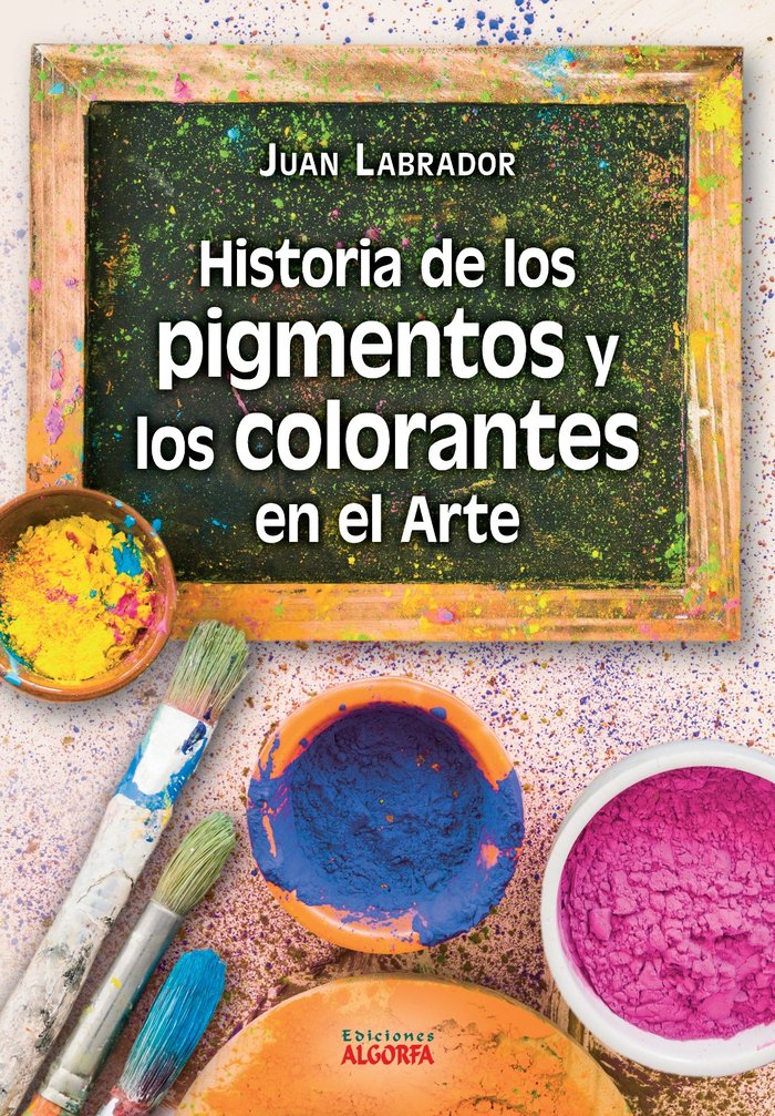 Historia de los pigmentos y los colorantes en el arte, de , Labrador Peña, Juan | portada del libro