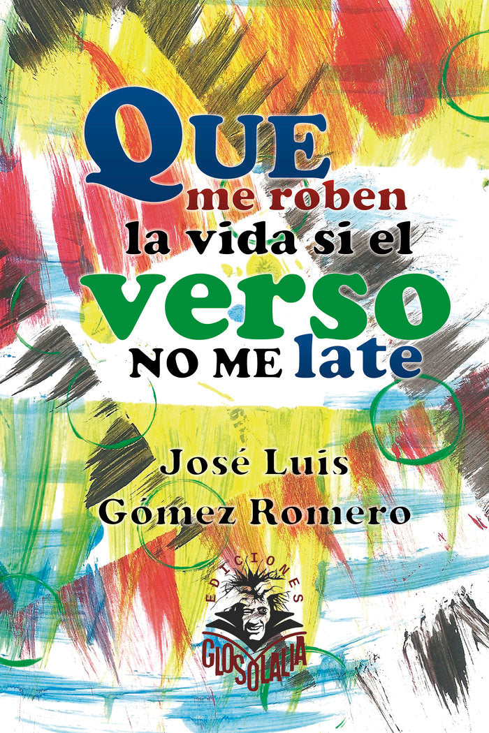 Que me roben la vida si el verso no me late, de GOMEZ ROMERO, JOSE LUIS | portada del libro