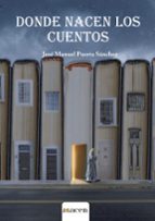 Donde nacen los cuentos, de JOSE MANUEL PUERTA SANCHEZ | portada del libro