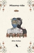 MIASMA VIDA, de AITOR ARAEZ | portada del libro