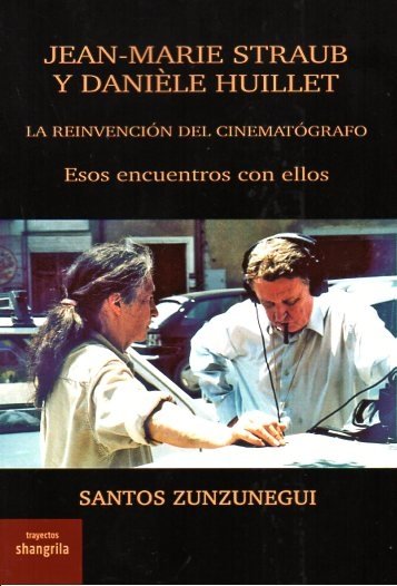 JEAN MARIE STRAUB Y DANIELE HUILLET LA REINVENCION CINEMATO, de SANTOS ZUNZUNEGUI | portada del libro