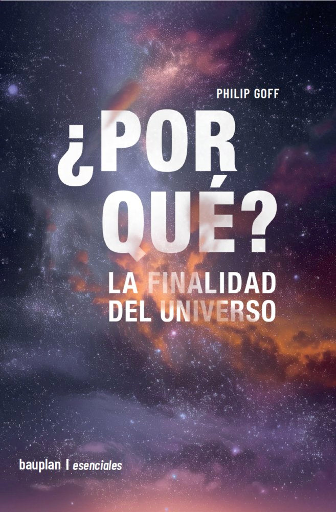 ¿POR QUE? LA FINALIDAD DEL UNIVERSO, de GOFF, PHILIP | portada del libro