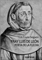 FRAY LUIS DE LEON. POETA DE LA FLECHA, de LUIS FRAYLE DELGADO | portada del libro