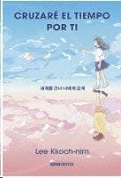 CRUZARE EL TIEMPO POR TI, de KKOCH-NIM,LEE | portada del libro