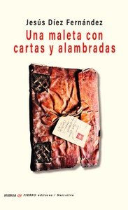 UNA MALETA CON CARTAS Y ALAMBRADAS, de DIEZ FERNANDEZ, JESUS | portada del libro