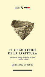 EL GRADO CERO DE LA PARTITURA, de GUILLERMO LORENZO | portada del libro