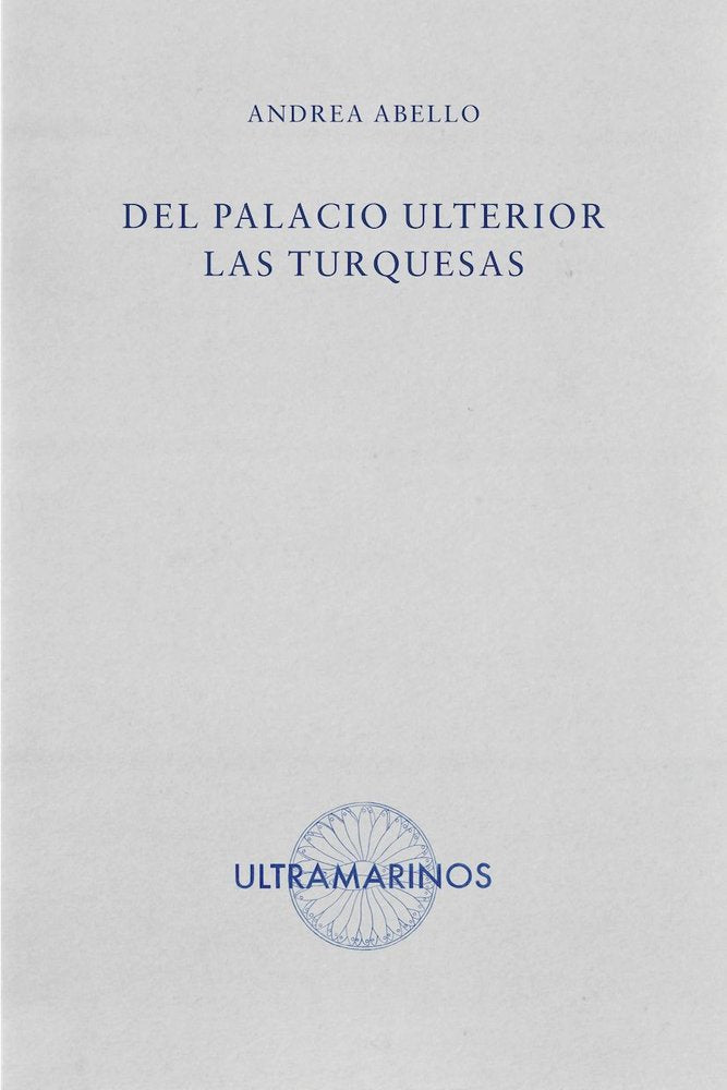 DEL PALACIO ULTERIOR LAS TURQUESAS, de ABELLO, ANDREA | portada del libro