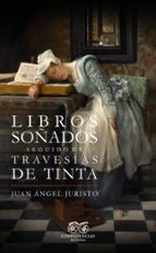 LIBROS SO･ADOS SEGUIDO DE TRAVESIAS DE TINTA, de Juan Ángel Juristo | portada del libro