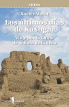 LOS ULTIMOS DIAS DE KASHGAR, de Xavier Moret | portada del libro