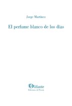 EL PERFUME BLANCO DE LOS DIAS, de Jorge Martínez | portada del libro