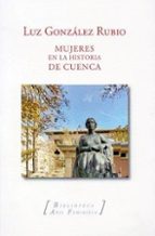 MUJERES EN LA HISTORIA DE CUENCA, de LUZ GONZALEZ RUBIO | portada del libro