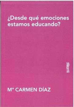 ¿DESDE QUE EMOCIONES ESTAMOS EDUCANDO?, de DIAZ, Mª CARMEN | portada del libro