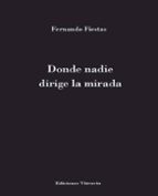 DONDE NADIE DIRIGE LA MIRADA, de FERNANDO FIESTAS | portada del libro