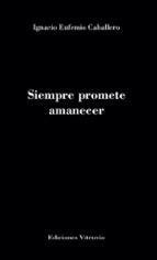 SIEMPRE PROMETE AMANECER, de IGNACIO EUFEMIO CABALLERO | portada del libro