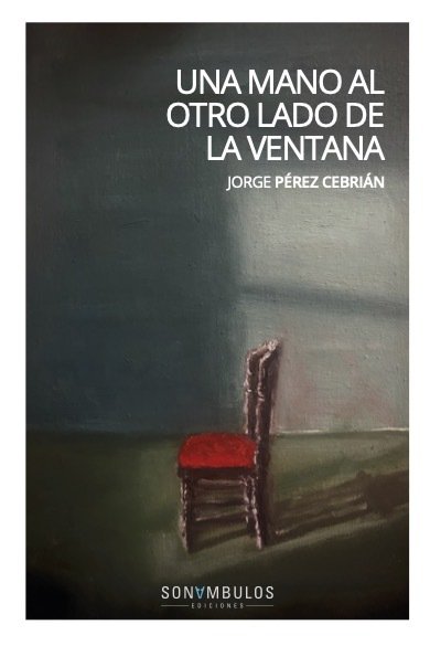 UNA MANO AL OTRO LADO DE LA VENTANA, de PEREZ CEBRIAN,JORGE | portada del libro