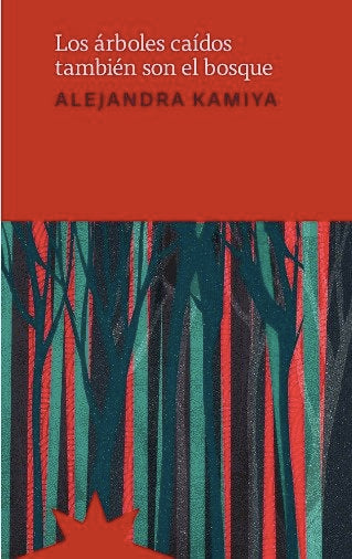 ARBOLES CAIDOS TAMBIEN SON EL BOSQUE,LOS, de KAMIYA,ALEJANDRA | portada del libro