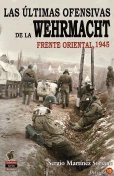 LAS ULTIMAS OFENSIVAS DE LA WEHRMACHT, de SERGIO MARTINEZ SORIANO | portada del libro