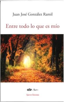 ENTRE TODO LO QUE ES MIO, de GONZALEZ RAMIL, JUAN JOSE | portada del libro