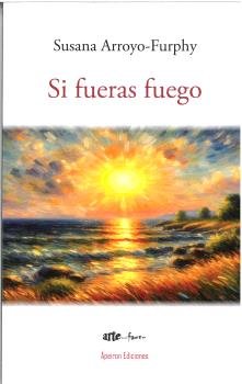 Si fueras fuego, de ARROYO-FURPHY, SUSANA | portada del libro