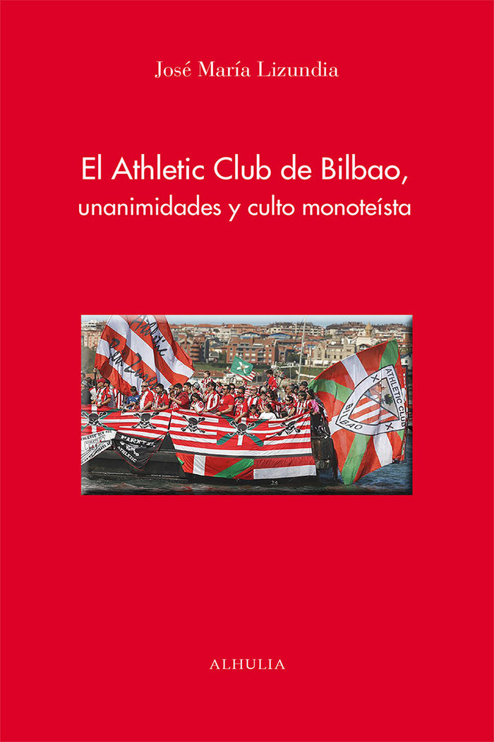 El Athletic Club de Bilbao, unanimidades y culto monoteísta, de Lizundia Zamalloa, José María | portada del libro