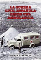 LA GUERRA CIVIL ESPAÑOLA DESDE UNA AMBULANCIA, de JOAQUIN PISA CARILLA | portada del libro