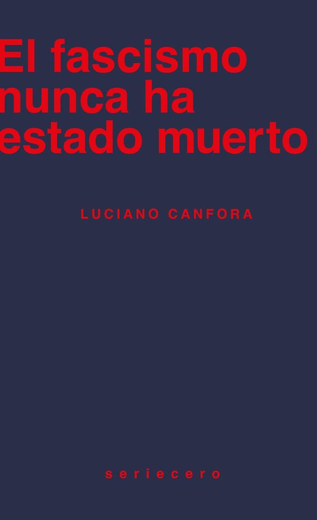 EL FASCISMO NUNCA HA ESTADO MUERTO, de CANFORA, LUCIANO | portada del libro