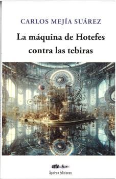 LA MAQUINA DE HOTEFES CONTRA LAS TEBIRAS, de MEJIA SUAREZ, CARLOS | portada del libro