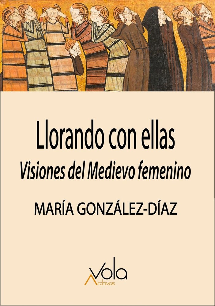 Llorando con ellas: visiones del Medievo femenino, de GONZALEZ-DIAZ,MARIA | portada del libro