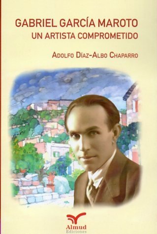 GABRIEL GARCIA MAROTO UN ARTISTA COMPROMETIDO, de DIAZ-ALBO CHAPARRO, ADOLFO | portada del libro