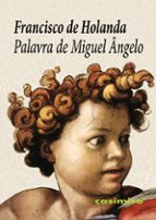 PALAVRA DE MIGUEL ANGELO, de FRANCISCO DE HOLANDA | portada del libro