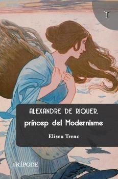 ALEXANDRE DE RIQUER, PRINCEP DEL MODERNISME, de TRENC BALLESTER, ELISEU | portada del libro