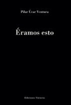 ERAMOS ESTO, de Pilar Úcar Ventura | portada del libro