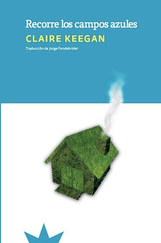 RECORRE LOS CAMPOS AZULES, de KEEGAN, CLAIRE | portada del libro