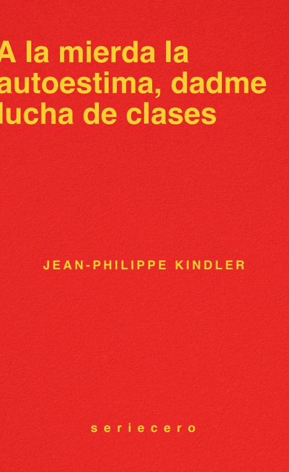 A LA MIERDA LA AUTOESTIMA, DADME LUCHA DE CLASES, de KINDLER, JEAN-PHILIPPE | portada del libro