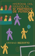 Historia del mundo en 12 partidos de fútbol, de Stefano Bizzotto | portada del libro