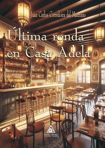 ULTIMA RONDA EN CASA DE ADELA, de JUAN CARLOS CORREDOIRA DEL MANZANO | portada del libro